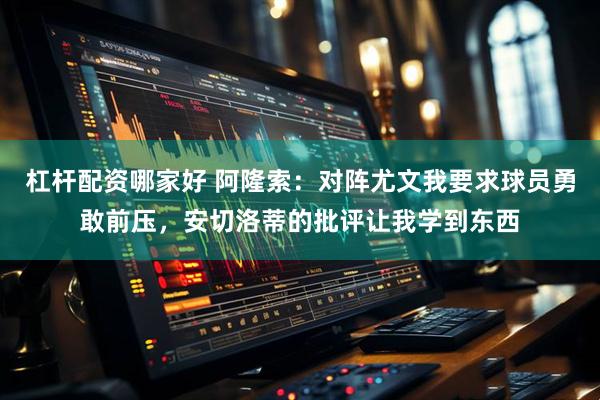 杠杆配资哪家好 阿隆索：对阵尤文我要求球员勇敢前压，安切洛蒂的批评让我学到东西